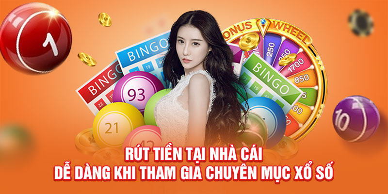 Rút tiền tại nhà cái dễ dàng khi tham gia chuyên mục xổ số